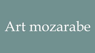 How to Pronounce Art mozarabe Mozarabic art Correctly in French [upl. by Terzas]