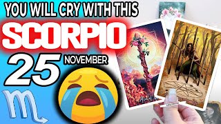 Scorpio ♏️😭 YOU WILL CRY WITH THIS 😭 horoscope for today NOVEMBER 25 2023 ♏️ scorpio tarot NOVEMBER [upl. by Aisekal]