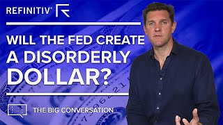 Will The Fed Create A Disorderly Dollar  The Big Conversation  Refinitiv [upl. by Assyral]