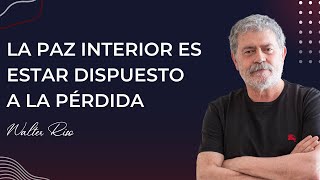 La paz interior es estar dispuesto a la pérdida  Walter Riso [upl. by Donal]