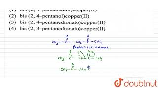 The IUPAC name of the complex CuC5H7O22 formed bby the reaction between Cu2 [upl. by Ydnih533]