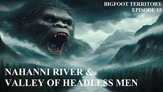 Bigfoot Territory Ep 15  Nahanni River amp Valley of Headless Men COMPLETE DOCUMENTARY Sasquatch [upl. by Assirem]