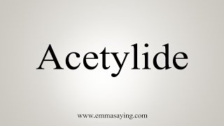 How To Say Acetylide [upl. by Marylynne]