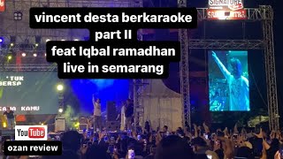 ADA IQBAL RAMADHAN  DI VINCENT DESTA BERKARAOKE PART II LIVE IN SEMARANG PENONTON HISTERIS [upl. by Ailati]