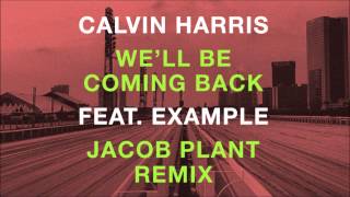 Calvin Harris feat Example  Well Be Coming Back Jacob Plant Remix [upl. by Alset314]