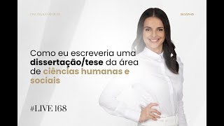 Live 168 Como eu escreveria uma DISSERTAÇÃOTESE da área de CIÊNCIAS HUMANAS E SOCIAIS [upl. by Zorine838]