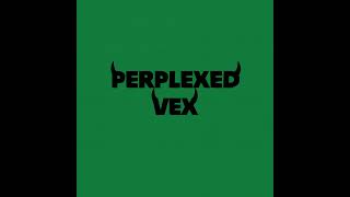 PERPLEXED VEX [upl. by Bratton]