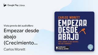 Empezar desde abajo Crecimiento personal de Carlos Morett · Vista previa del audiolibro [upl. by Tim]