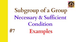 7 Subgroup of a group  Examples of subgroup  Necessary and Sufficient Condition Group Theory [upl. by Nirrac658]