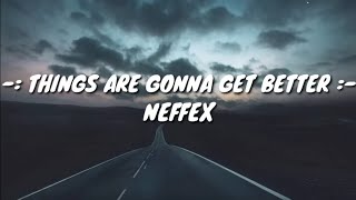 Neffex  Things are gonna get better  Lyrics [upl. by Nnateragram]