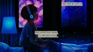 ROKE NA RUKE Naina SLOWED ampREVERB 🎧🎧❤ffmax music lofimusic anime song [upl. by Osyth]