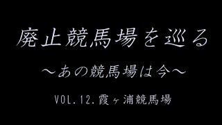 廃止競馬場を巡る あの競馬場は今 VOL12 霞ヶ浦競馬場 [upl. by Laurence405]