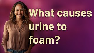 What causes urine to foam [upl. by Estas]