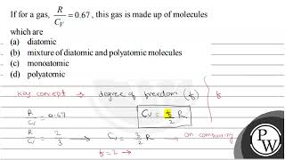 If for a gas \ \fracRCV067 \ this gas is made up of molecules which are a diatomi [upl. by Oliric]