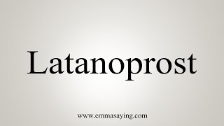 How To Say Latanoprost [upl. by Leissam]