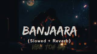 Banjaara  Slowed  Reverb [upl. by Awahsoj]