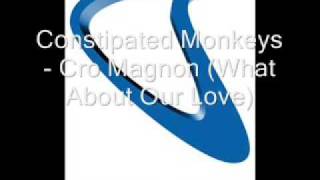 Contipated Monkeys  Cro Magnon What About Our Love [upl. by Aramad]