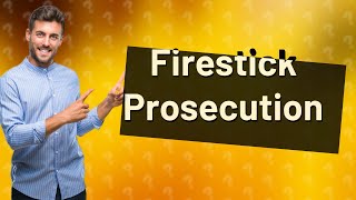 Has anyone been prosecuted for Firestick [upl. by Nimzzaj]