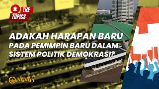 Adakah Harapan Baru pada Pemimpin Baru dalam Sistem Politik Demokrasi  The Topics [upl. by Luis]