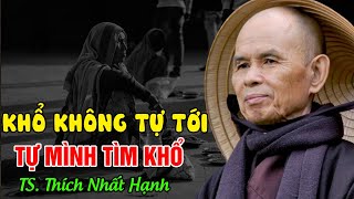 KHỔ KHÔNG TỰ TỚI TỰ MÌNH TÌM KHỔBài Giảng Hay Nhất  Thiền Sư Thích Nhất Hạnh Giảng [upl. by Ydarb]