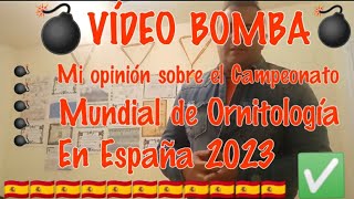 MI OPINIÓN SOBRE EL CAMPEONATO MUNDIAL DE ORNITOLOGÍA EN ESPAÑA 2023🇪🇸 [upl. by Auqinat924]