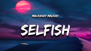 Mackenzy Mackay  Selfish Lyrics [upl. by Dustan]