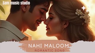 Nahi Maloom Romantic Melody song Musi Khokhar Sam Music Studio [upl. by Mushro]