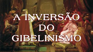 A Inversão do Gibelinismo [upl. by Alonzo883]