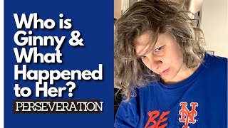 Who is Ginny and What Happened To Her Autism and Perseveration [upl. by Donni]