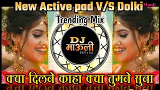 क्या दिल ने कहा  Kya Dil Ne Kaha Kya tune suna  Trending Mix  new active pad VS Dolki  Dj Mauli [upl. by Ylrebmi]