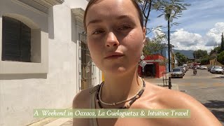 How to Spend a Weekend In Oaxaca La Guelaguetza Celebrations amp Intuitive Travel [upl. by Ahtnicaj758]