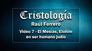 Cristología 7  Raúl Ferrero  El Mesías es Elohim en ser humano judío [upl. by Ofori]