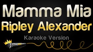 Ripley Alexander  Mamma Mia Karaoke Version [upl. by Horn]