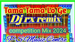 Tama Tama Lo Ge DJ RX REMIX Facce To Face Dot Compitition Mix 2024Dj P S MUSIC CENTRE [upl. by Adnoral]