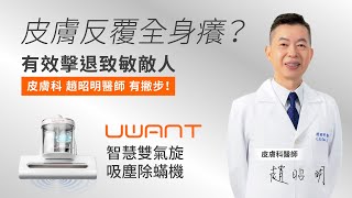 皮膚反覆全身癢？專業皮膚科趙醫師幫你解答｜UWANT 智慧雙氣旋吸塵除螨機 [upl. by Putnem]