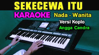 SEKECEWA ITU  Angga Candra  KARAOKE KOPLO  Nada Wanita [upl. by Sabino]