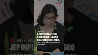 JEP imputa al antiguo secretariado Farc por reclutamiento de niños [upl. by Leddy]