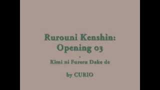 Samurai X  Rurouni Kenshin Opening 03  Kimi ni Fureru Dake de by CURIO [upl. by Ivzt]