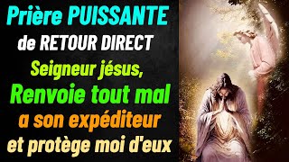 Prière PUISSANTE de RETOUR DIRECT A lEXPéditeur Seigneur Jésus renvoie tout mal lancé contre moi [upl. by Udell49]