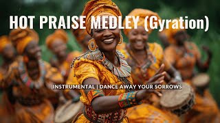 HOT AFRICAN PRAISE MEDLEY  GYRATION  INSTRUMENTAL [upl. by Akirdnahs]