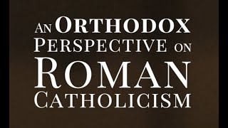 An Orthodox Perspective on Roman Catholicism [upl. by Metabel]