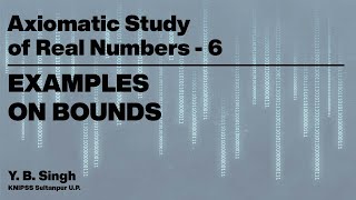 Axiomatic Study of Real Numbers 6  EXAMPLES ON BOUNDS  YB Singh KNIPSS Sultanpur [upl. by Ttessil]