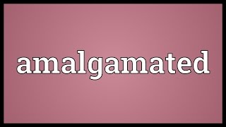 Amalgamated Meaning [upl. by Nerita]