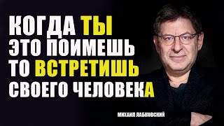 ПОЙМИ ЭТУ ГЛАВНУЮ ВЕЩЬ В ОТНОШЕНИЯХ И ты встретишь своего человека  МИХАИЛ ЛАБКОВСКИЙ [upl. by Nnhoj]