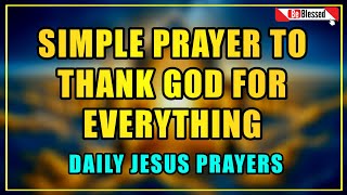 Lets pray together  to be blessed  Simple Prayer to thank god for everything  daily Jesus prayer [upl. by Xonnel]