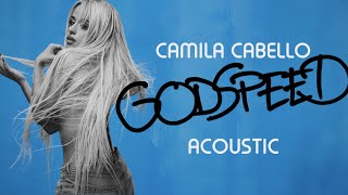 Camila Cabello  GODSPEED Acoustic Version [upl. by Erapsag]