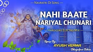 Nahi Baate Nariyal Chunari  Navratri Old Dj Song  Hardcore Electro Mix  Dvj Ayush Bhagalpur Bihar [upl. by Nekial]