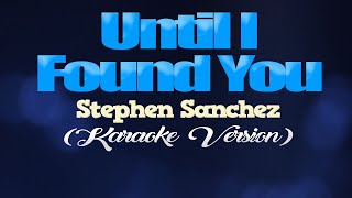 UNTIL I FOUND YOU  Stephen Sanchez KARAOKE VERSION [upl. by Niemad]