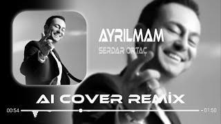 Serdar Ortaç  Ayrılmam  Aı Cover Remix [upl. by Ona]