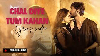 Chal diye tum kahan pey  ost Lyrics  Fahad mustafa Hania amir  Kabhi Main Kabhi Tum Episode 21 [upl. by Ytomit]